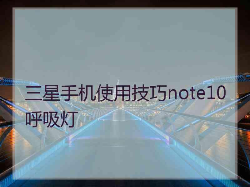 三星手机使用技巧note10呼吸灯