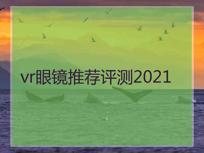 vr眼镜推荐评测2021