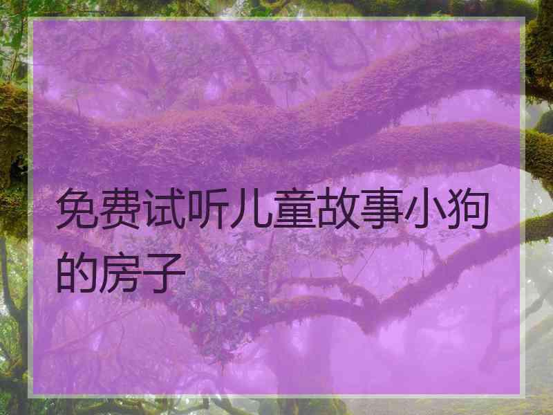 免费试听儿童故事小狗的房子