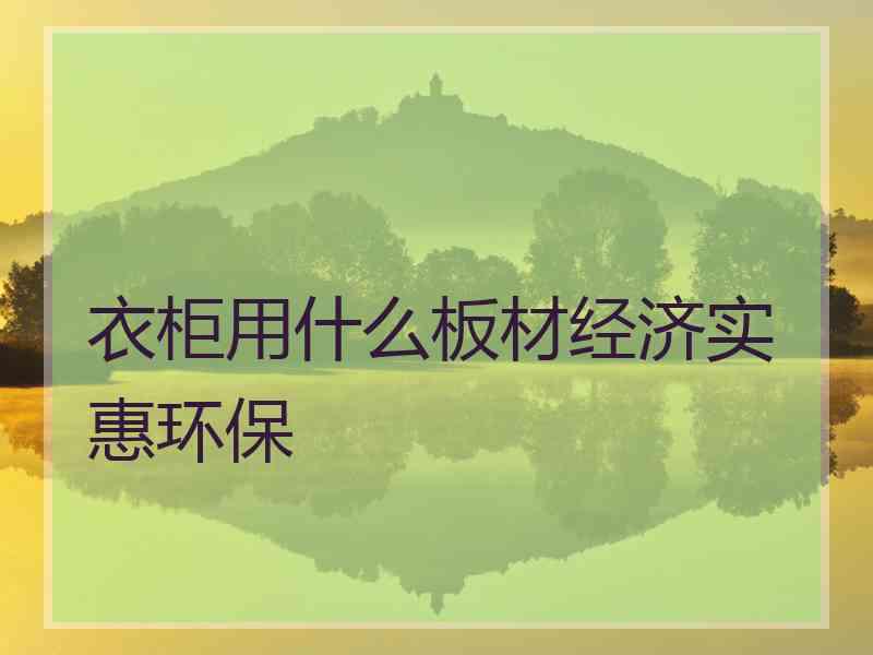 衣柜用什么板材经济实惠环保