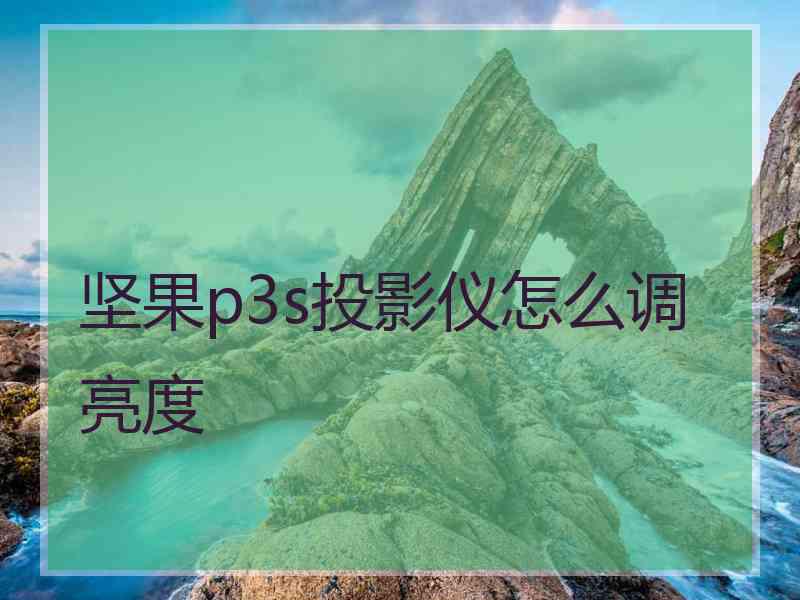 坚果p3s投影仪怎么调亮度