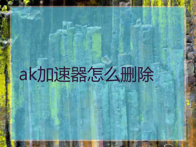 ak加速器怎么删除