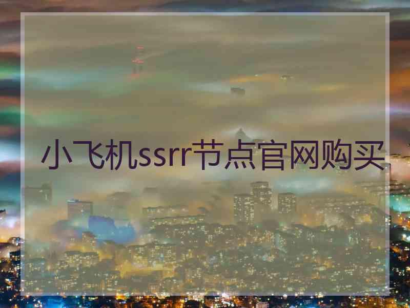 小飞机ssrr节点官网购买