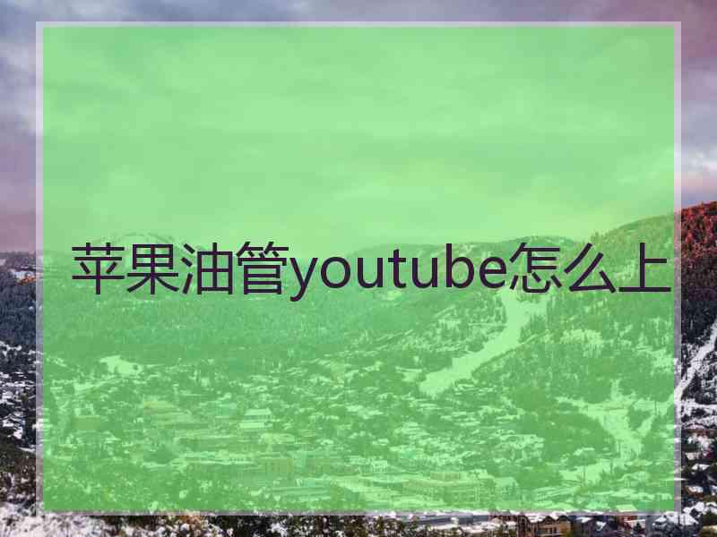 苹果油管youtube怎么上