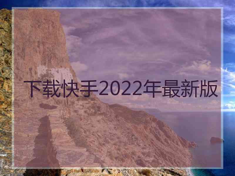 下载快手2022年最新版