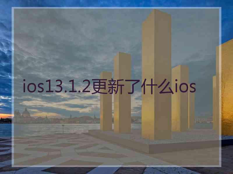 ios13.1.2更新了什么ios