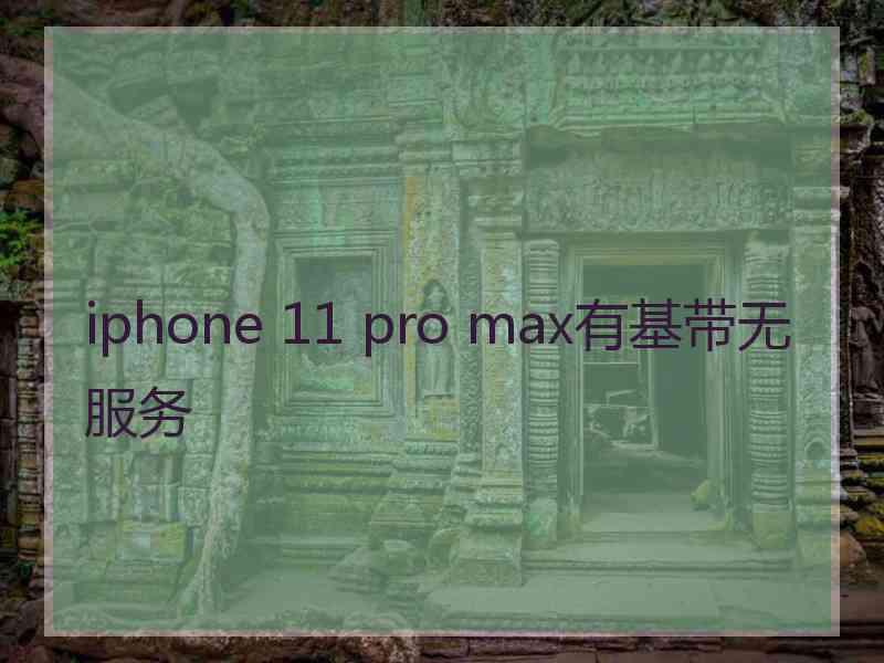 iphone 11 pro max有基带无服务