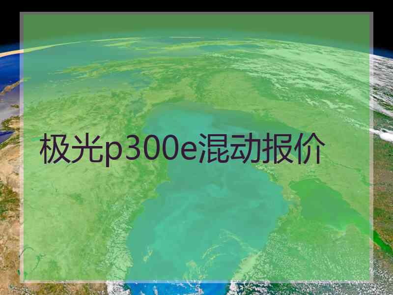 极光p300e混动报价