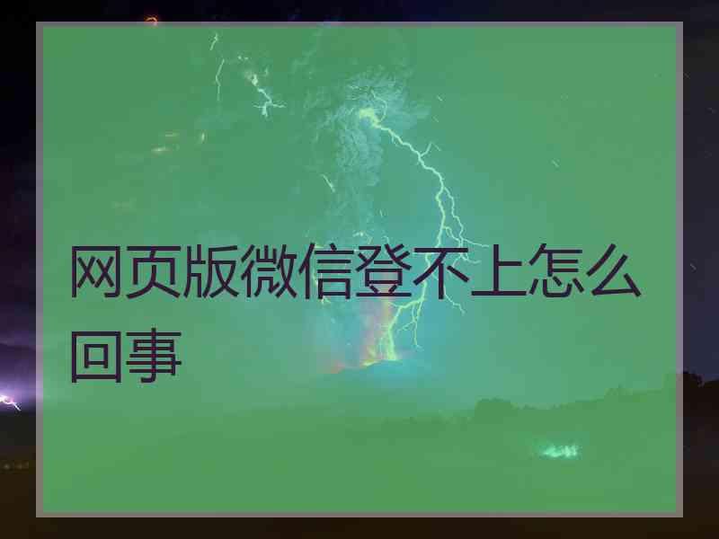 网页版微信登不上怎么回事