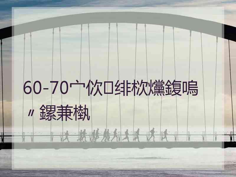 60-70宀佽绯栨爣鍑嗚〃鏍兼槸