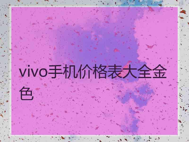 vivo手机价格表大全金色