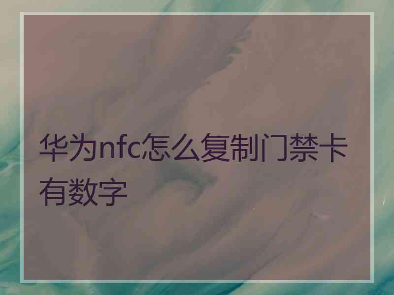 华为nfc怎么复制门禁卡有数字