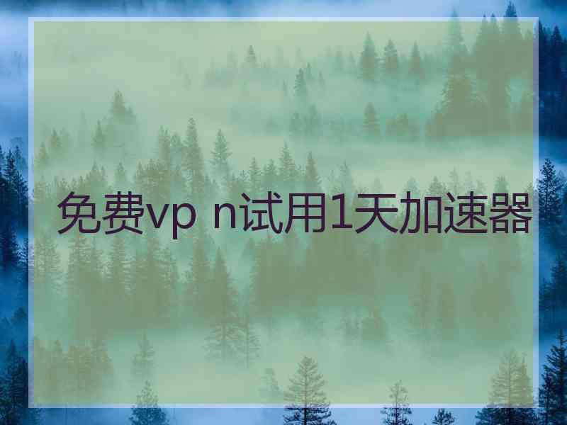 免费vp n试用1天加速器