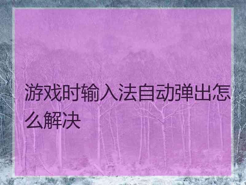 游戏时输入法自动弹出怎么解决