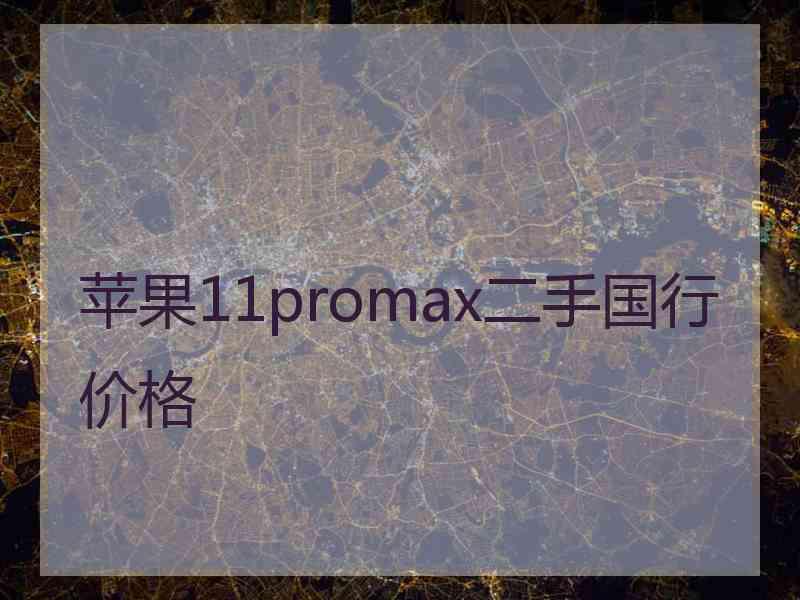 苹果11promax二手国行价格