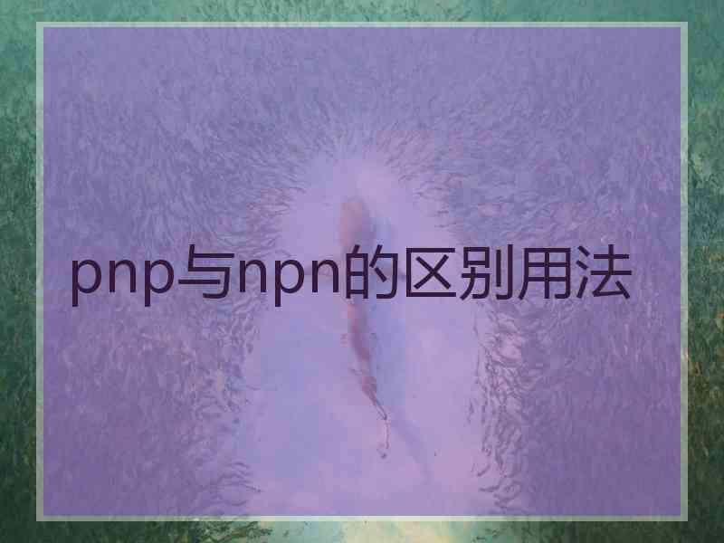 pnp与npn的区别用法