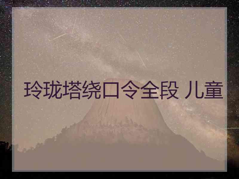 玲珑塔绕口令全段 儿童