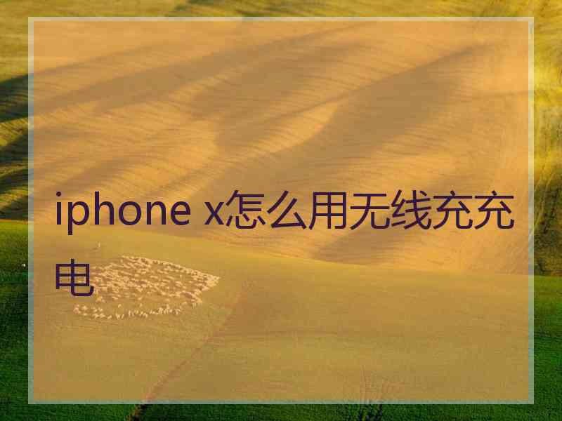 iphone x怎么用无线充充电