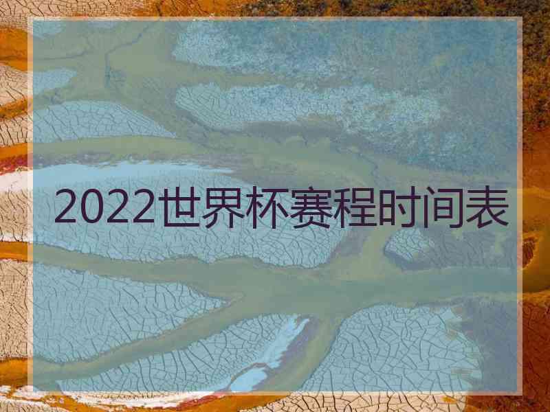 2022世界杯赛程时间表