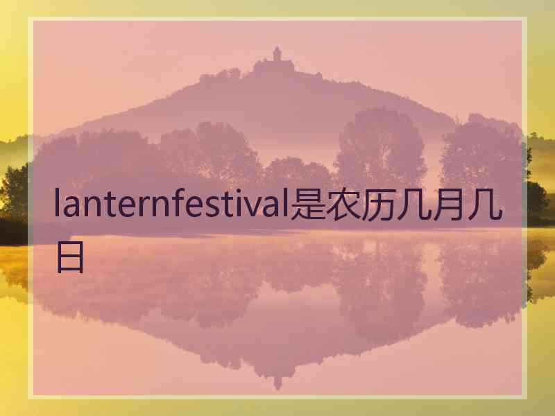 lanternfestival是农历几月几日