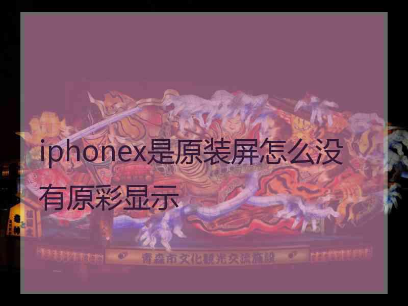 iphonex是原装屏怎么没有原彩显示