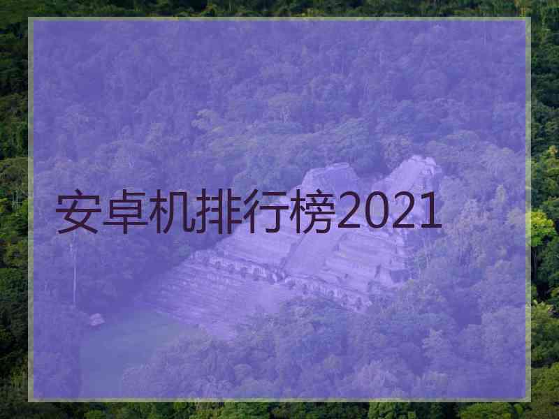 安卓机排行榜2021