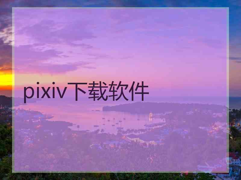 pixiv下载软件