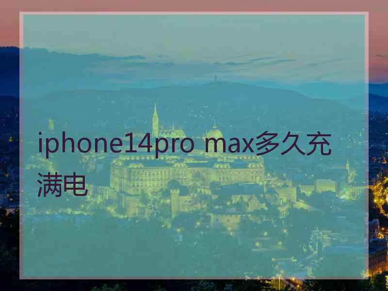 iphone14pro max多久充满电