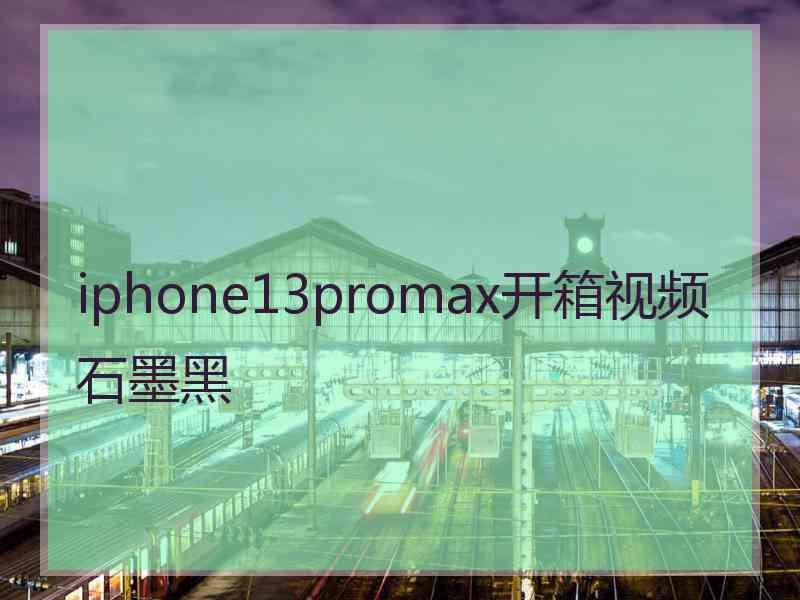 iphone13promax开箱视频石墨黑