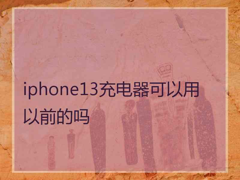 iphone13充电器可以用以前的吗