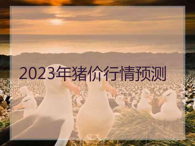 2023年猪价行情预测