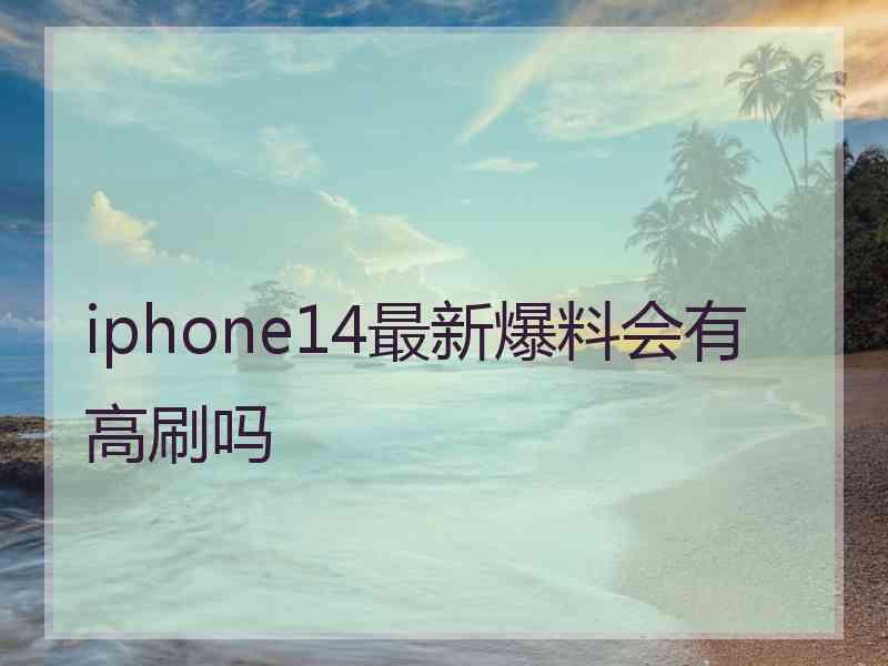 iphone14最新爆料会有高刷吗