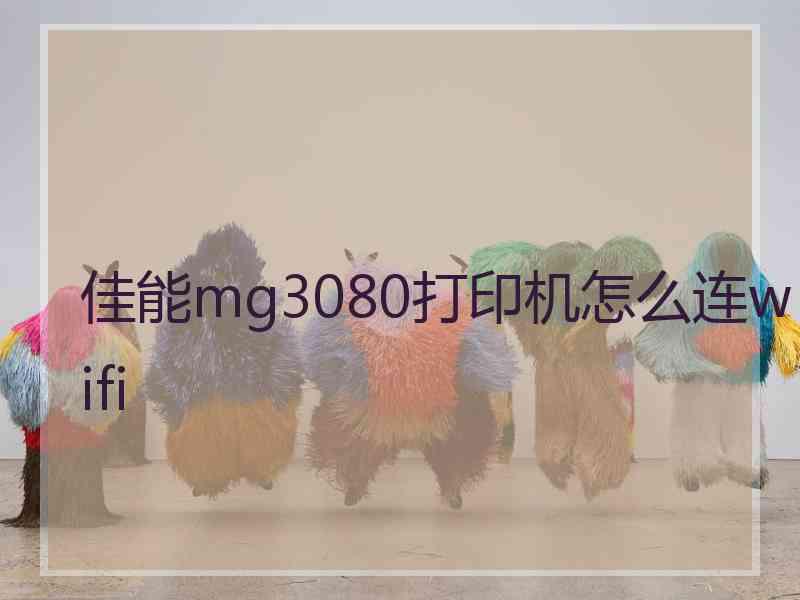 佳能mg3080打印机怎么连wifi