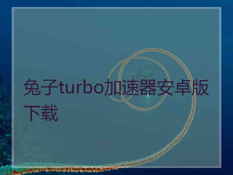 兔子turbo加速器安卓版下载