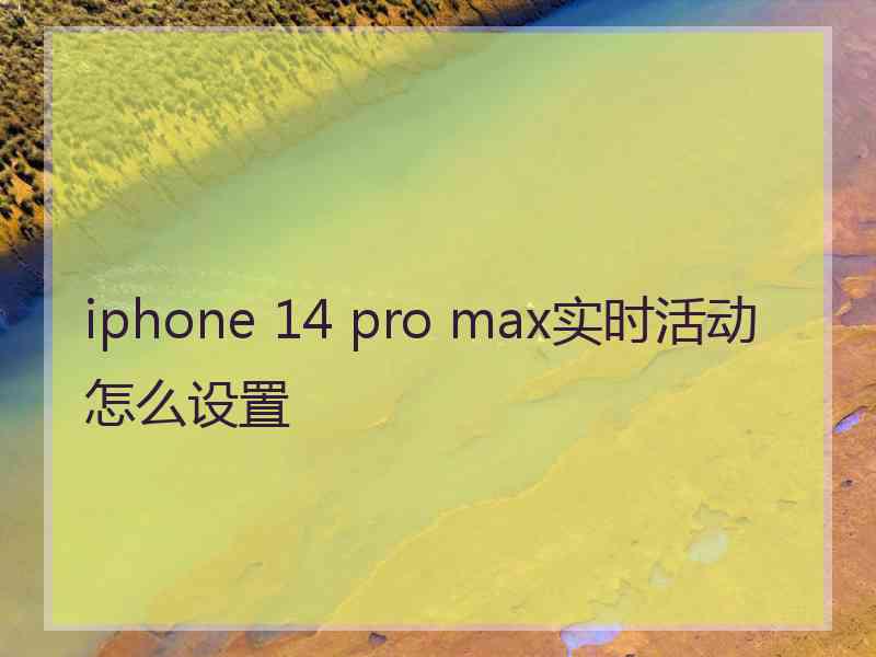 iphone 14 pro max实时活动怎么设置