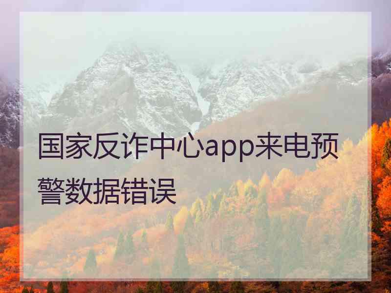 国家反诈中心app来电预警数据错误