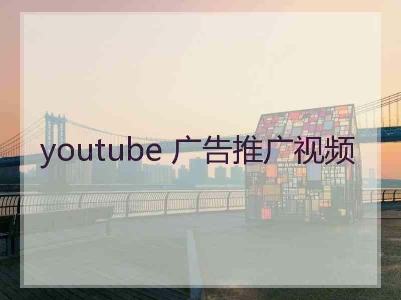 youtube 广告推广视频