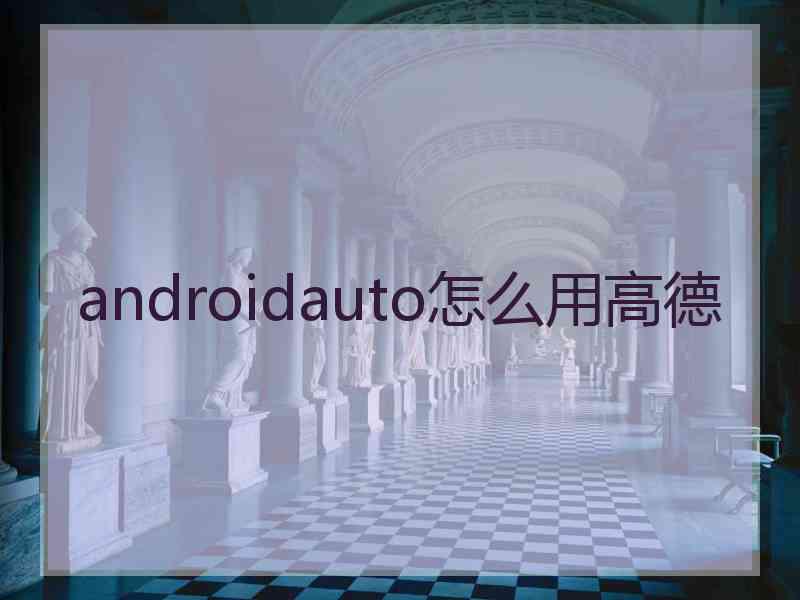 androidauto怎么用高德