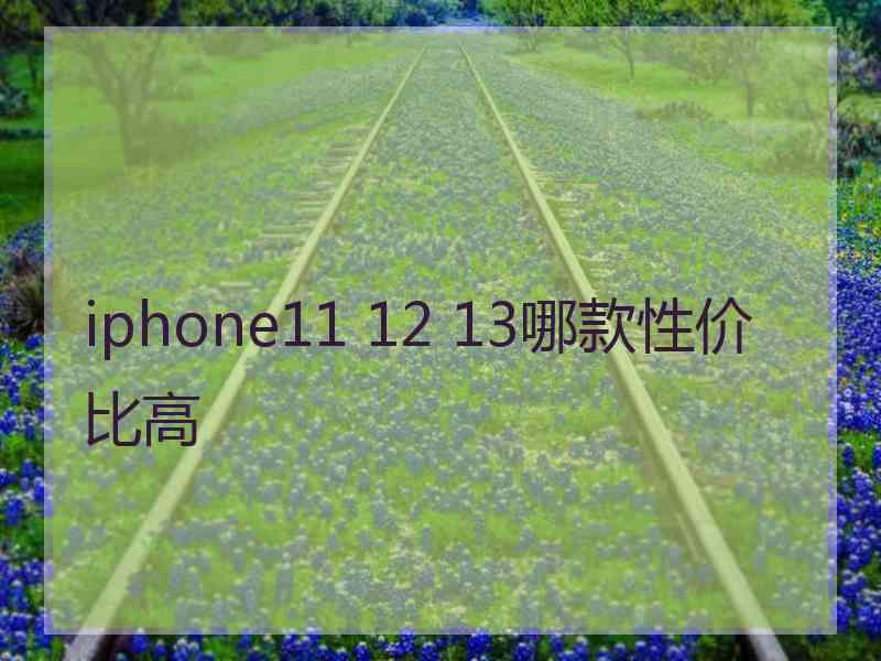 iphone11 12 13哪款性价比高