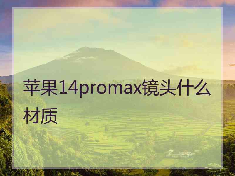 苹果14promax镜头什么材质