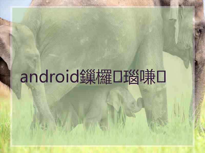 android鏁欏瑙嗛