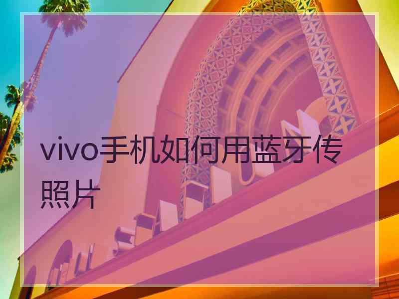 vivo手机如何用蓝牙传照片