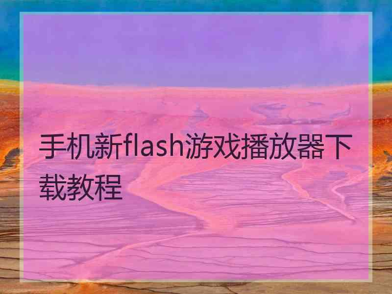 手机新flash游戏播放器下载教程