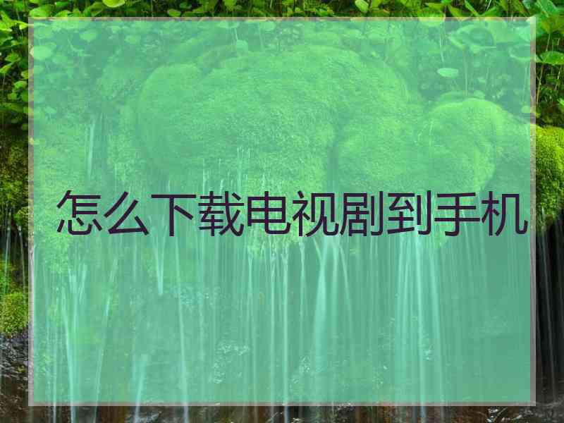 怎么下载电视剧到手机