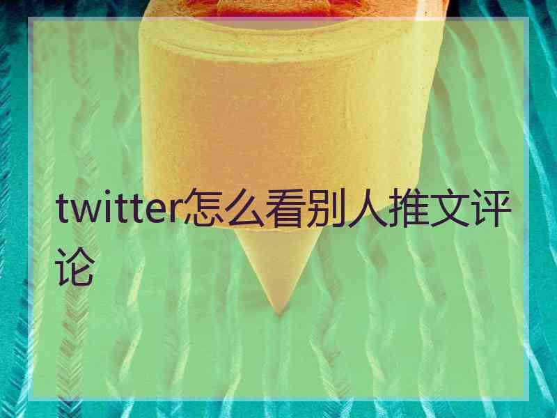 twitter怎么看别人推文评论