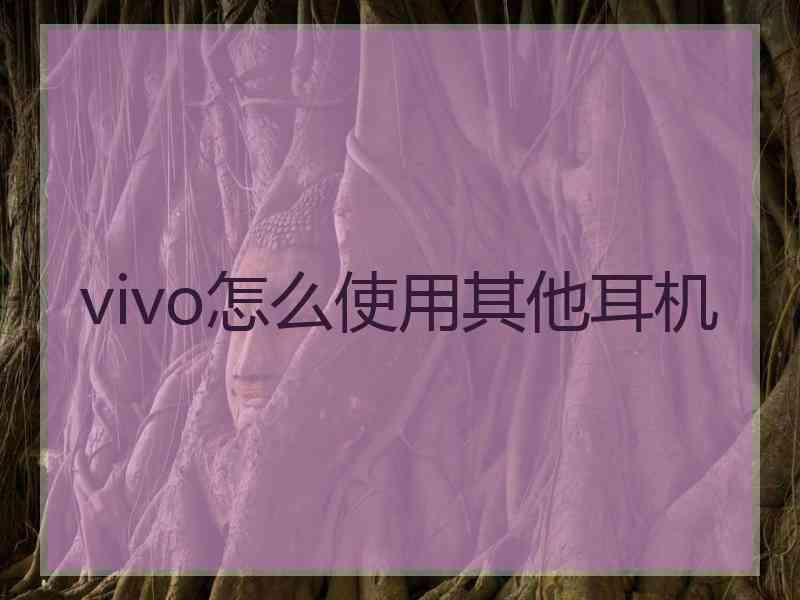 vivo怎么使用其他耳机