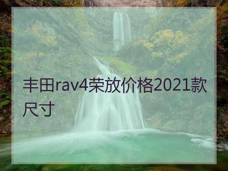 丰田rav4荣放价格2021款尺寸