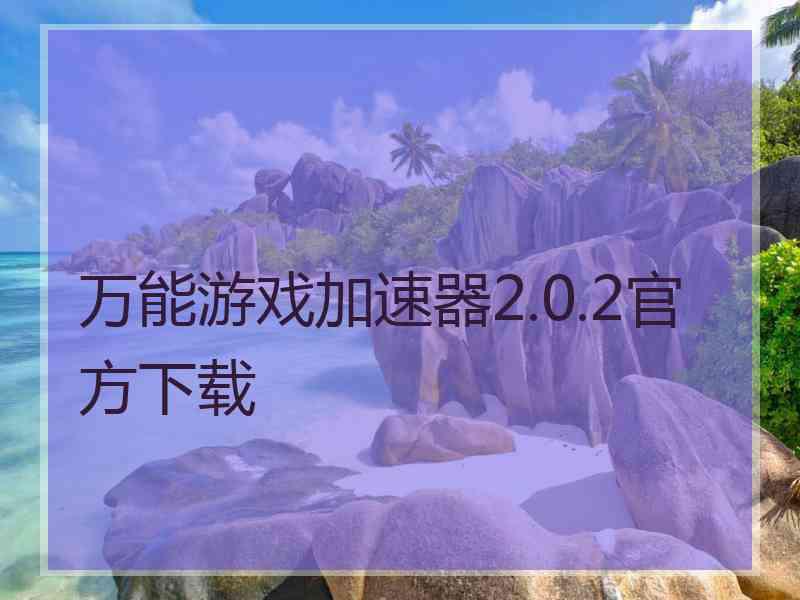 万能游戏加速器2.0.2官方下载