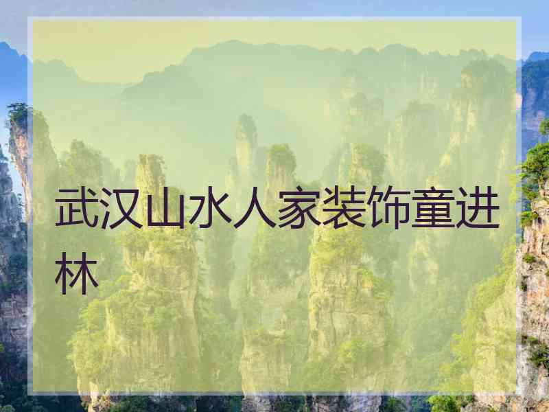 武汉山水人家装饰童进林