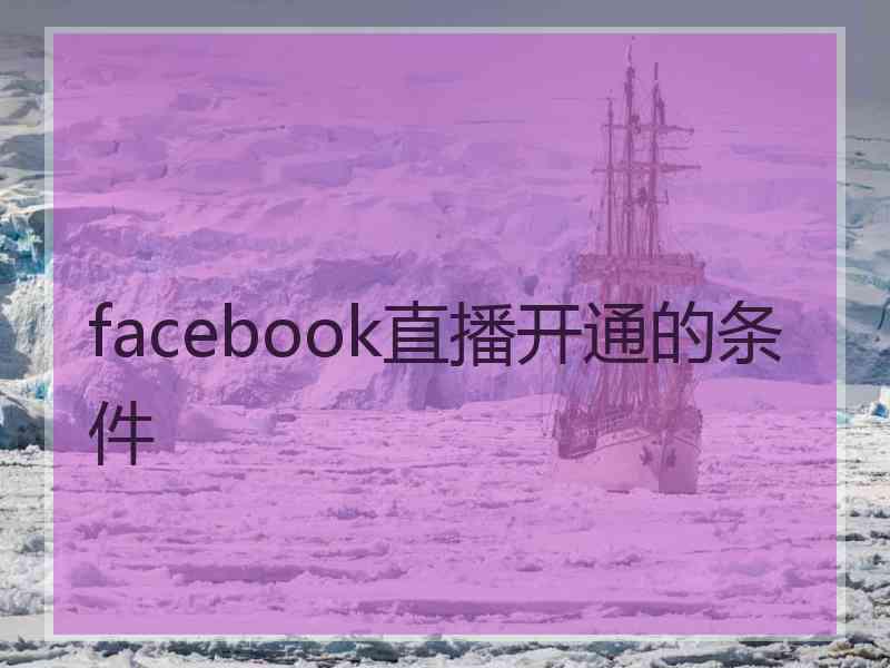 facebook直播开通的条件